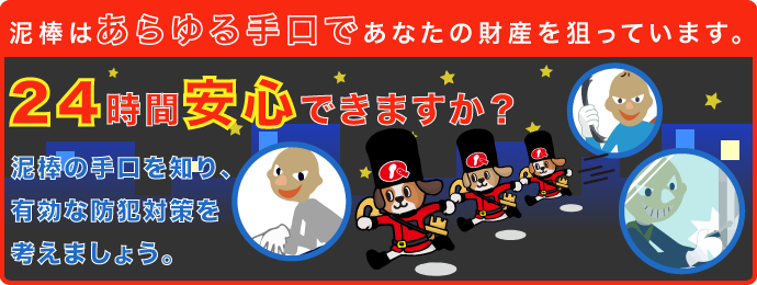 泥棒はあらゆる手口であなたの財産を狙っています。